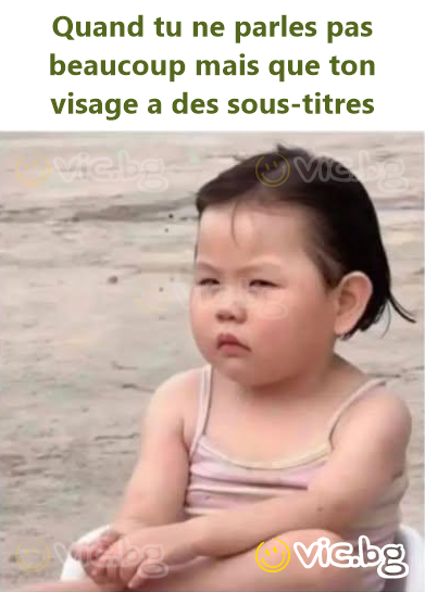 Quand tu ne parles pas beaucoup mais que ton visage a des sous-titres