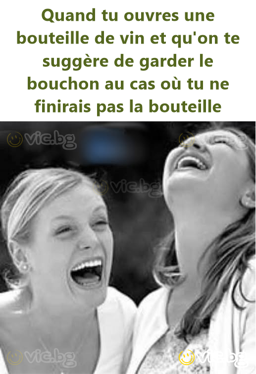 Quand tu ouvres une bouteille de vin et qu'on te suggère de garder le bouchon au cas où tu ne finirais pas la bouteille