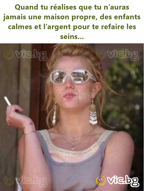 Quand tu réalises que tu n’auras jamais une maison propre, des enfants calmes et l’argent pour te refaire les seins...