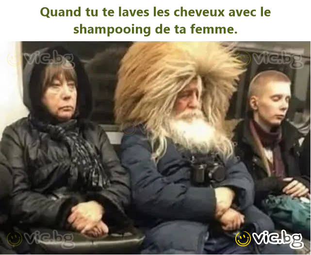 Quand tu te laves les cheveux avec le shampooing de ta femme.