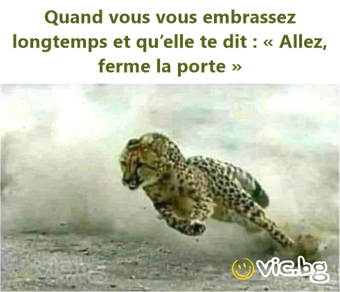 Quand vous vous embrassez longtemps et qu’elle te dit : « Allez, ferme la porte »