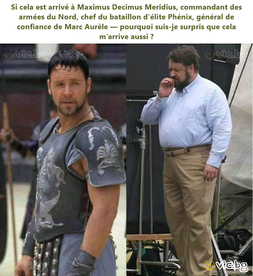 Si cela est arrivé à Maximus Decimus Meridius, commandant des armées du Nord, chef du bataillon d’élite Phénix, général de confiance de Marc Aurèle — pourquoi suis-je surpris que cela m’arrive aussi