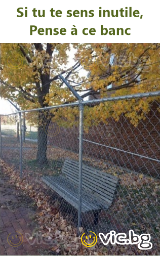 Si tu te sens inutile, Pense à ce banc