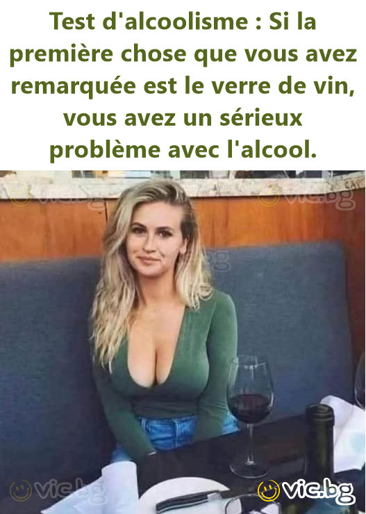 Test d'alcoolisme : Si la première chose que vous avez remarquée est le verre de vin, vous avez un sérieux problème avec l'alcool.