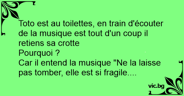 Toto Est Au Toilettes En Train D Ecouter De La Musique Est Tout D Un Coup Il Retiens Sa Crotte Pourquoi Car Il Entend La Musique Ne La Laisse Pas Tomber Elle Est