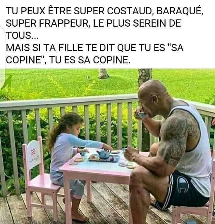 Tu peux étre super costaud, baraqué, super frappeur, le plus serein de tous... Mais sl ta fille te dit que tu es "sa copine", tu es sa copine.