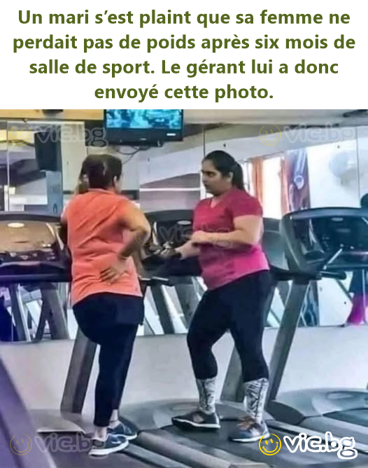 Un mari s’est plaint que sa femme ne perdait pas de poids après six mois de salle de sport. Le gérant lui a donc envoyé cette photo.
