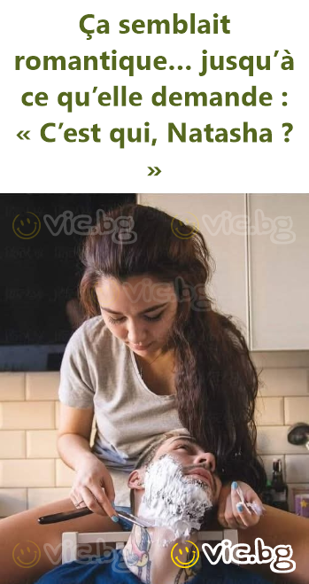 Ça semblait romantique… jusqu’à ce qu’elle demande : « C’est qui, Natasha ? »