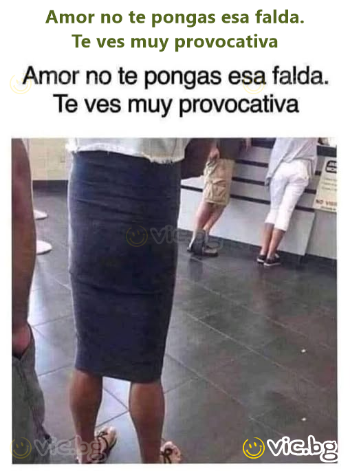 Amor no te pongas esa falda.  Te ves muy provocativa