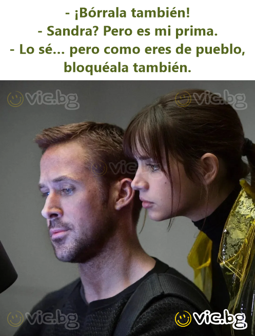 - ¡Bórrala también! - Sandra? Pero es mi prima. - Lo sé… pero como eres de pueblo, bloquéala también.