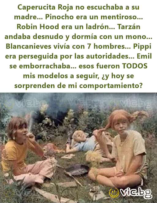 Caperucita Roja no escuchaba a su madre... Pinocho era un mentiroso... Robin Hood era un ladrón... Tarzán andaba desnudo y dormía con un mono... Blancanieves vivía con 7 hombres... Pippi era...