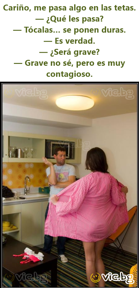 Cariño, me pasa algo en las tetas. — ¿Qué les pasa? — Tócalas… se ponen duras. — Es verdad. — ¿Será grave? — Grave no sé, pero es muy contagioso.