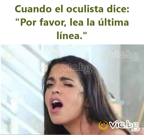 Cuando el oculista dice: "Por favor, lea la última línea."