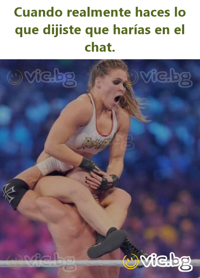 Cuando realmente haces lo que dijiste que harías en el chat.