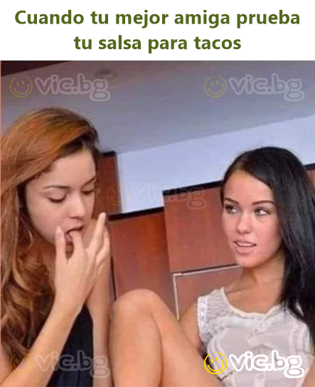 Cuando tu mejor amiga prueba tu salsa para tacos