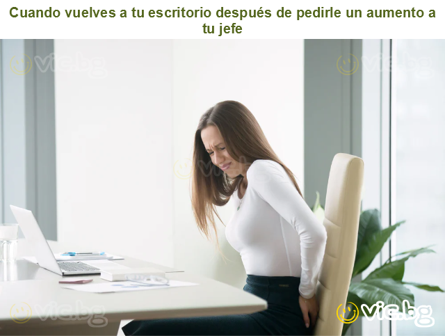 Cuando vuelves a tu escritorio después de pedirle un aumento a tu jefe