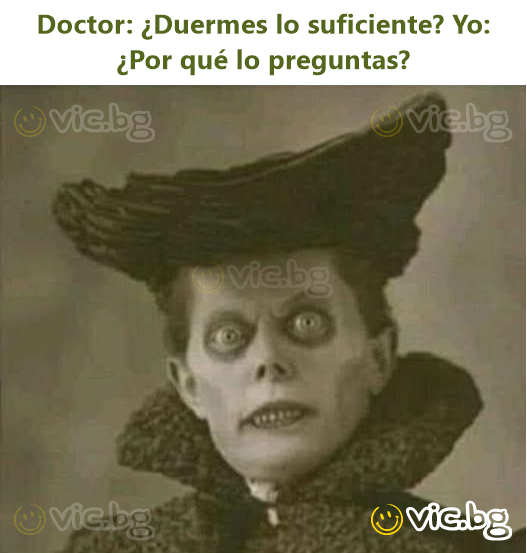 Doctor: ¿Duermes lo suficiente? Yo: ¿Por qué lo preguntas?