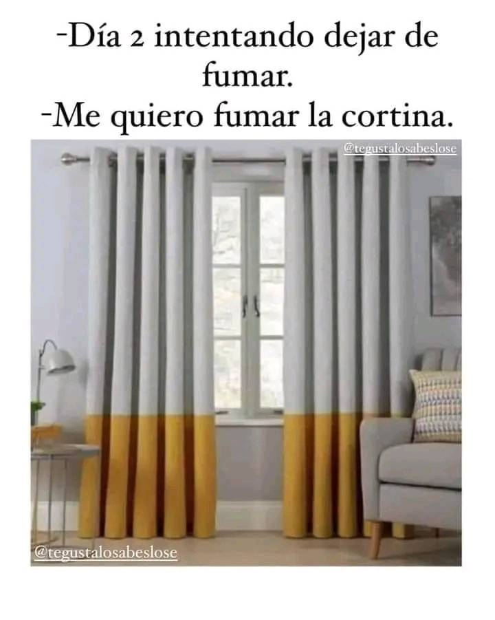 - Día 2 intentando dejar de fumar. - Me quiero fumar la cortina.