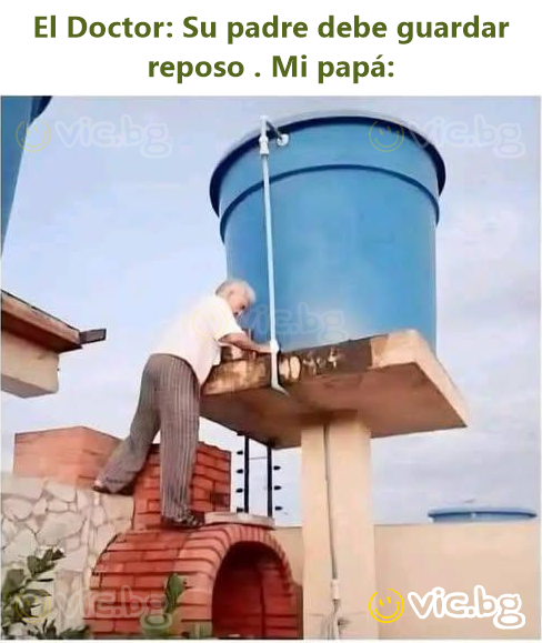 El Doctor: Su padre debe guardar reposo . Mi papá: