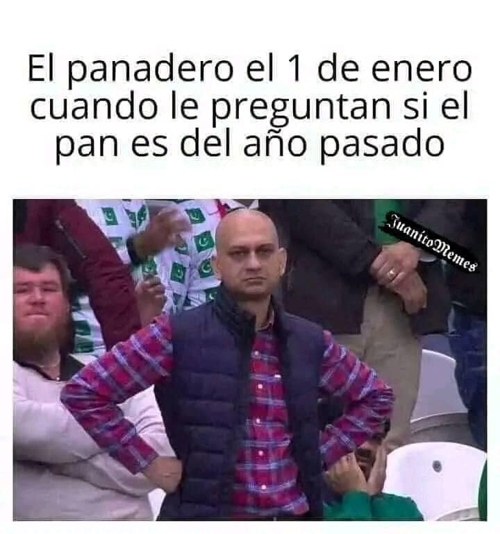 El panadero el 1 de enero cuando le preguntan si el pan es del año pasado