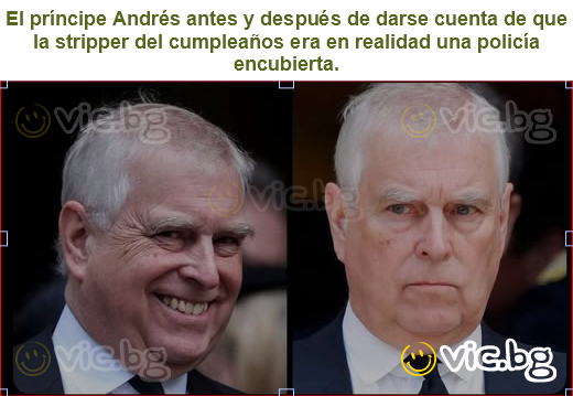 El príncipe Andrés antes y después de darse cuenta de que la stripper del cumpleaños era en realidad una policía encubierta.