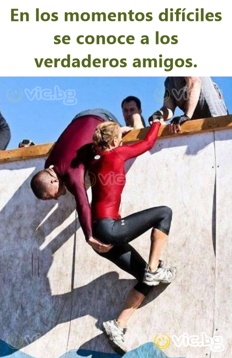 En los momentos difíciles se conoce a los verdaderos amigos.
