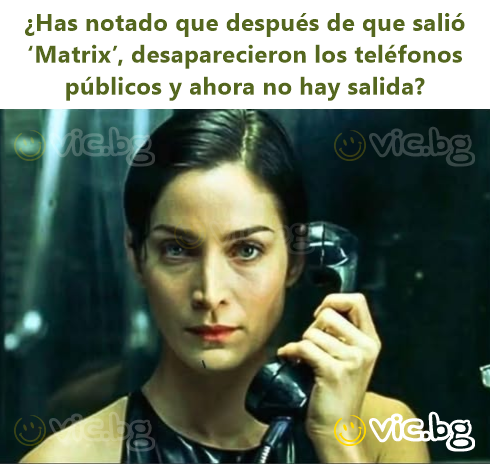 ¿Has notado que después de que salió ‘Matrix’, desaparecieron los teléfonos públicos y ahora no hay salida?