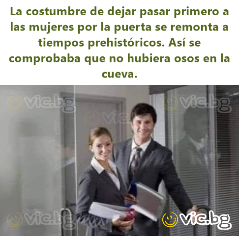 La costumbre de dejar pasar primero a las mujeres por la puerta se remonta a tiempos prehistóricos. Así se comprobaba que no hubiera osos en la cueva.