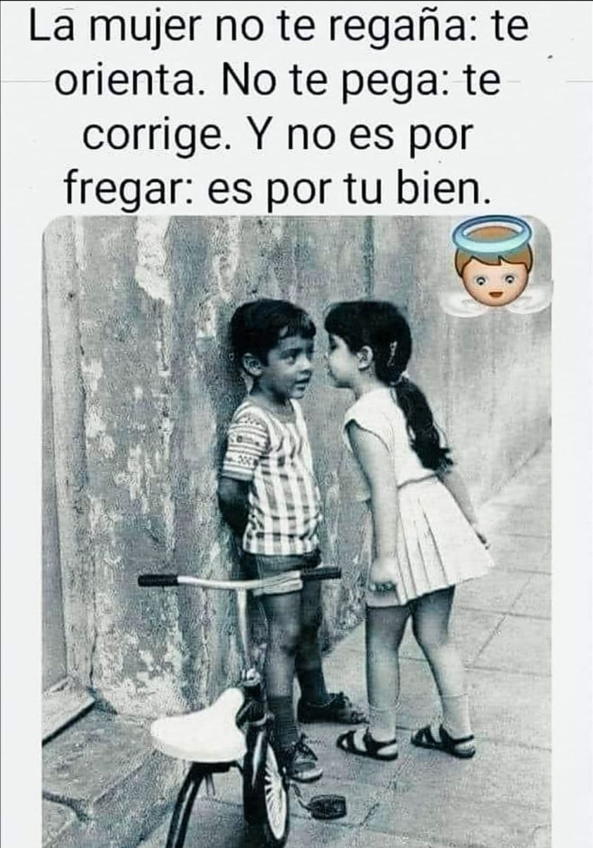 La mujer no te regaña: te orienta.  No te pega: te corrige.  Y no es por fregar: es por tu bien.