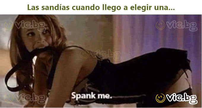 Las sandías cuando llego a elegir una...