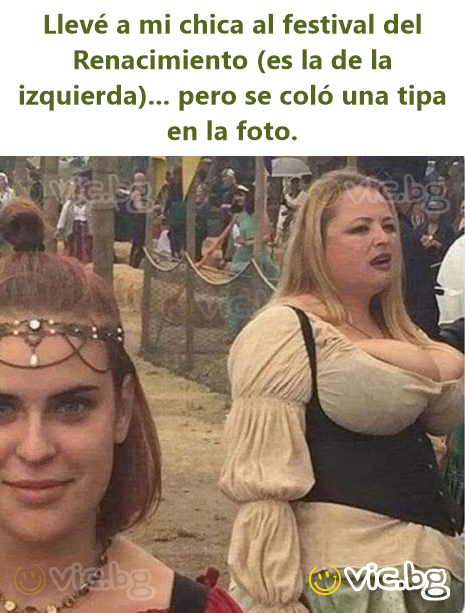 Llevé a mi chica al festival del Renacimiento (es la de la izquierda)... pero se coló una tipa en la foto.
