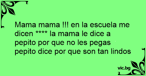 Mama Mama En La Escuela Me Dicen La Mama Le Dice A Pepito Por Que No Les Pegas Pepito 3029