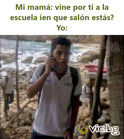 Mi mamá: vine por ti a la escuela ien que salón estás?  Yo: