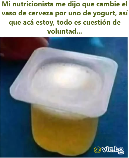 Mi nutricionista me dijo que cambie el vaso de cerveza por uno de yogurt, así que acá estoy, todo es cuestión de voluntad...