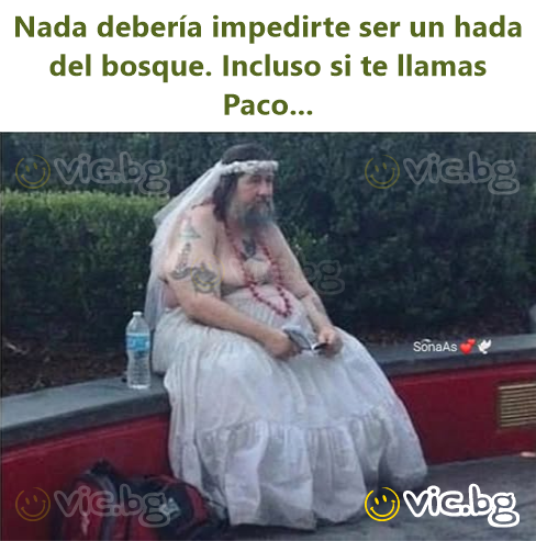 Nada debería impedirte ser un hada del bosque. Incluso si te llamas Paco...