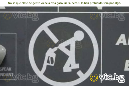 No sé qué clase de gente viene a esta gasolinera, pero si lo han prohibido será por algo.