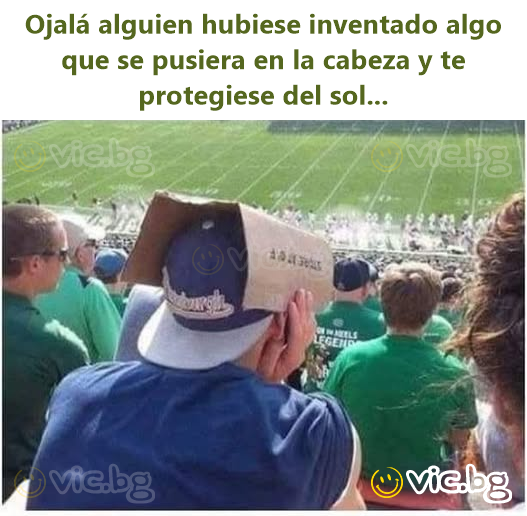 Ojalá alguien hubiese inventado algo que se pusiera en la cabeza y te protegiese del sol...