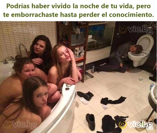 Podrías haber vivido la noche de tu vida, pero te emborrachaste hasta perder el conocimiento.