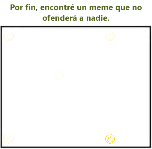 Por fin, encontré un meme que no ofenderá a nadie.