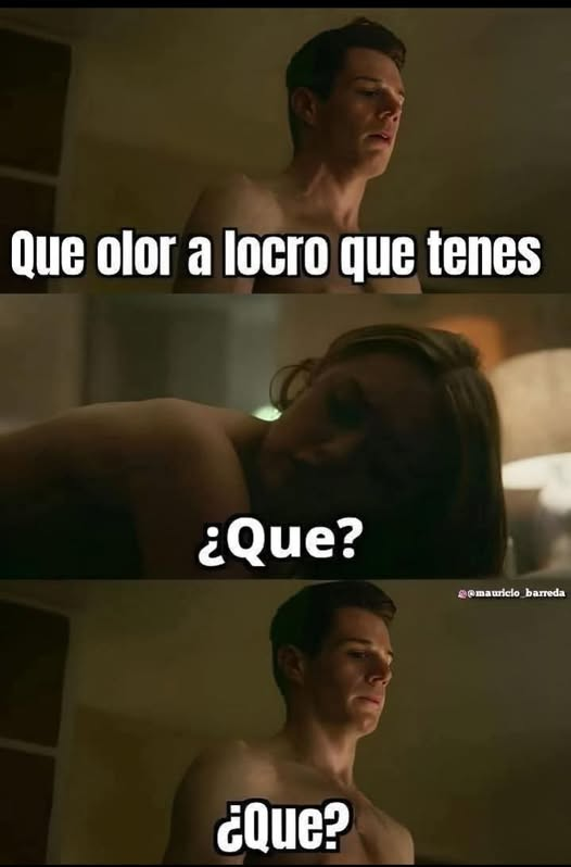 Que olor a locro que tenes. ¿Que?	 ¿Que?