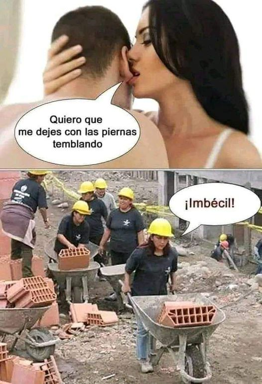 Quiero que me dejes con las piernas temblando. ¡ Iмвéсil!