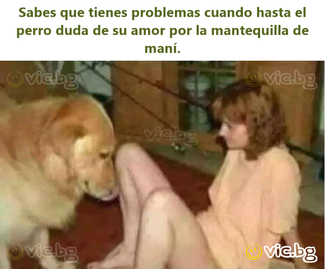 Sabes que tienes problemas cuando hasta el реrrо duda de su amor por la mantequilla de maní.