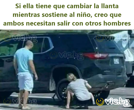Si ella tiene que cambiar la llanta mientras sostiene al niño, creo que ambos necesitan salir con otros hombres