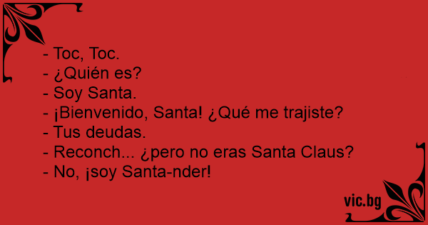 Toc Toc Quien Es Soy Santa Bienvenido Santa Que Me Trajiste Tus Deudas Reconch Pero No Eras Santa Claus No Soy Santa Nder