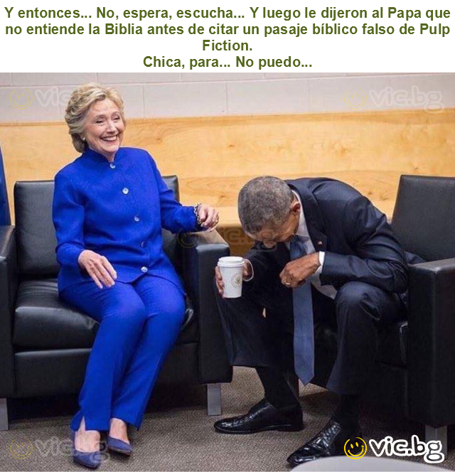 Y entonces... No, espera, escucha... Y luego le dijeron al Papa que no entiende la Biblia antes de citar un pasaje bíblico falso de Pulp Fiction.
Chica, para... No puedo...