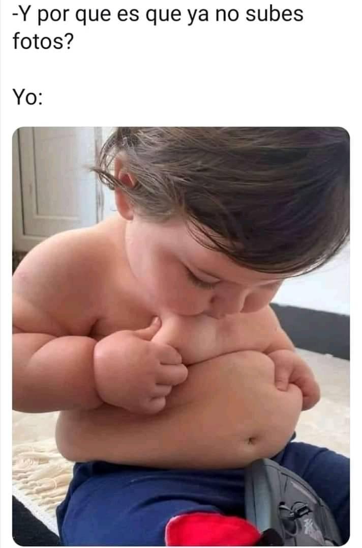 - Y por que es que ya no subes fotos? Yo