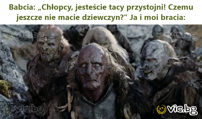 Babcia: „Chłopcy, jesteście tacy przystojni! Czemu jeszcze nie macie dziewczyn?” Ja i moi bracia: