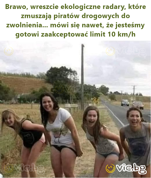 Brawo, wreszcie ekologiczne radary, które zmuszają piratów drogowych do zwolnienia... mówi się nawet, że jesteśmy gotowi zaakceptować limit 10 km/h