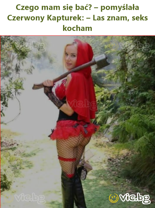 Czego mam się bać? – pomyślała Czerwony Kapturek: – Las znam, seks kocham