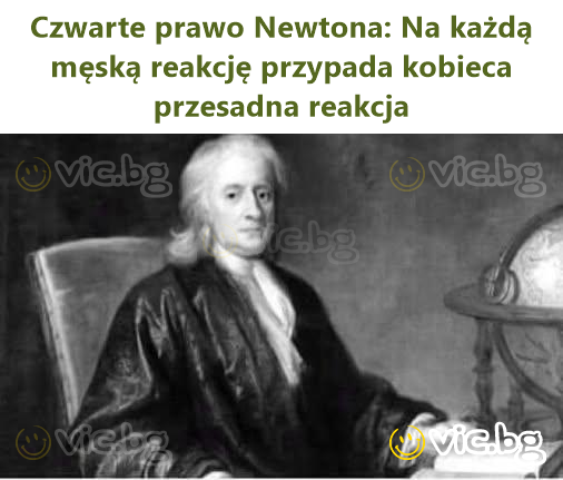 Czwarte prawo Newtona: Na każdą męską reakcję przypada kobieca przesadna reakcja